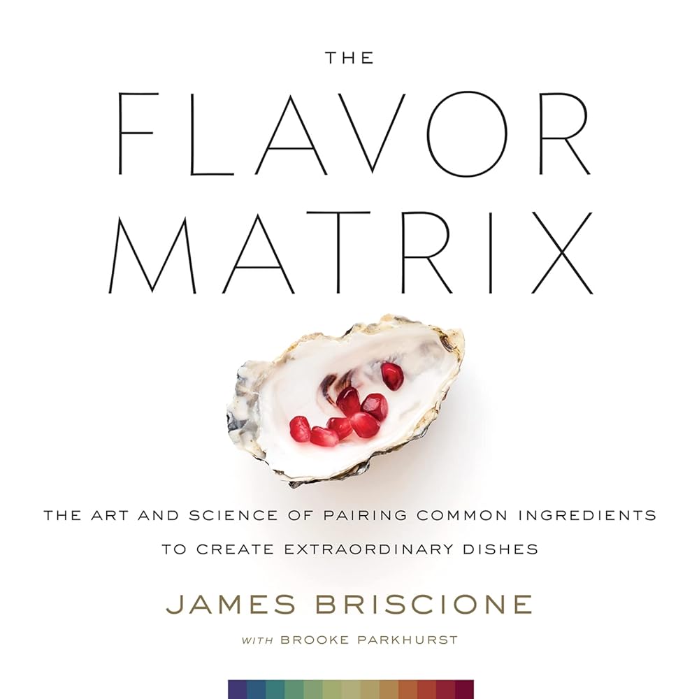 The Flavor Matrix: A Science-Based Guide to Pairing Ingredients for Creative Cooking, with Charts, Data, and Recipes cover image