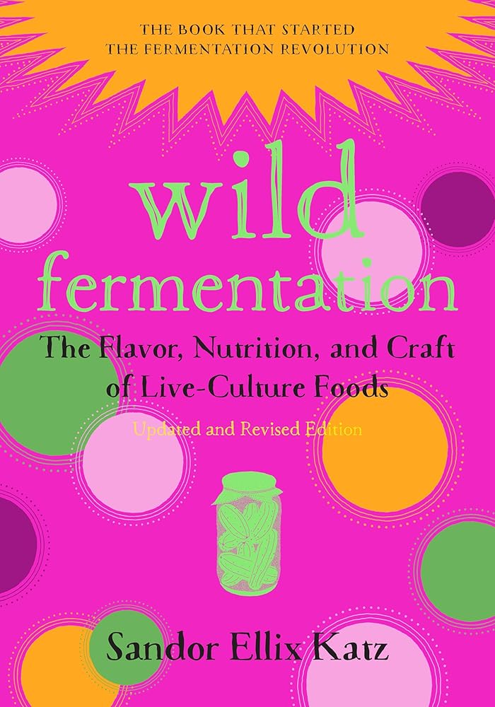 Wild Fermentation: The Flavor, Nutrition, and Craft of Live-Culture Foods, 2nd Edition cover image