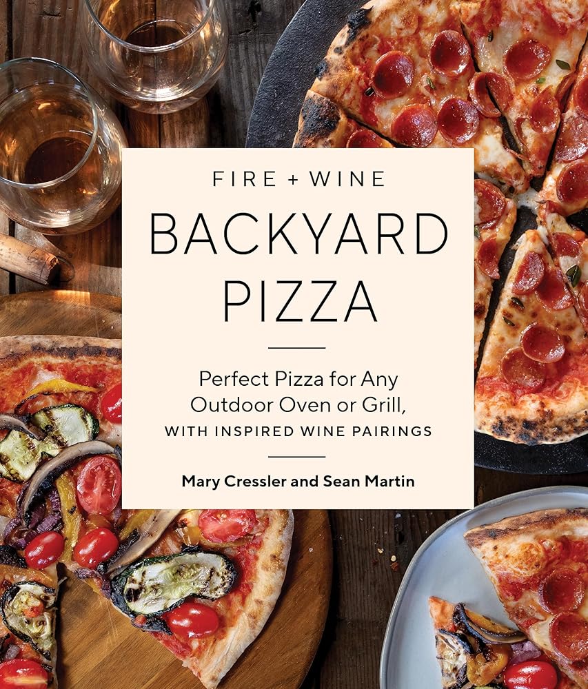 Fire + Wine Backyard Pizza: Perfect Pizza for Any Outdoor Oven or Grill, with Inspired Wine Pairings cover image