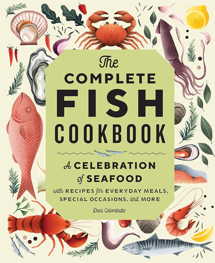 The Complete Fish Cookbook: A Celebration of Seafood with Recipes for Everyday Meals, Special Occasions, and More cover image