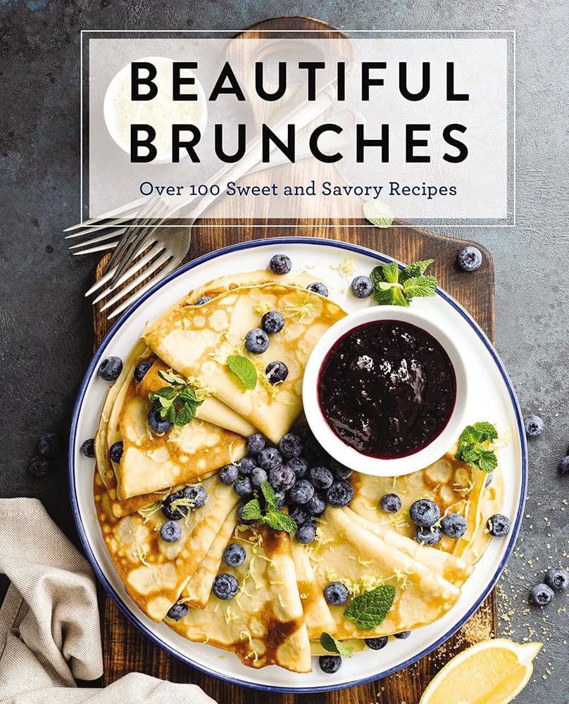 Beautiful Brunches: The Complete Cookbook: Over 100 Sweet and Savory Recipes For Breakfast and Lunch ... Brunch! (Complete Cookbook Collection) cover image