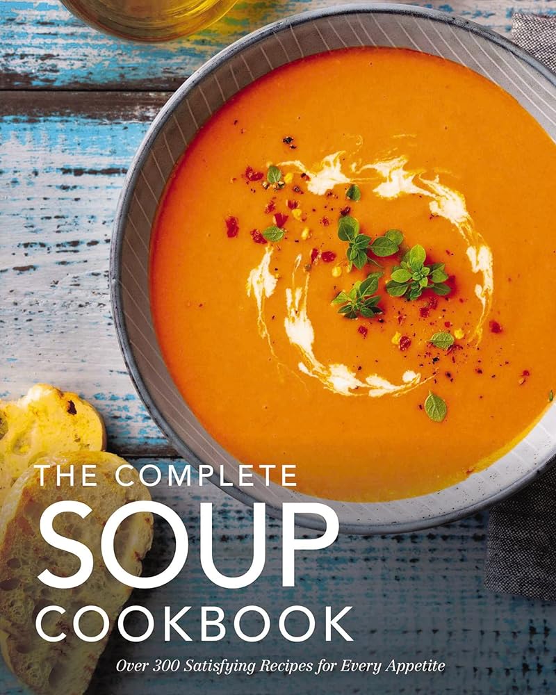 The Complete Soup Cookbook: Over 300 Satisfying Soups, Broths, Stews, and More for Every Appetite (Complete Cookbook Collection) cover image