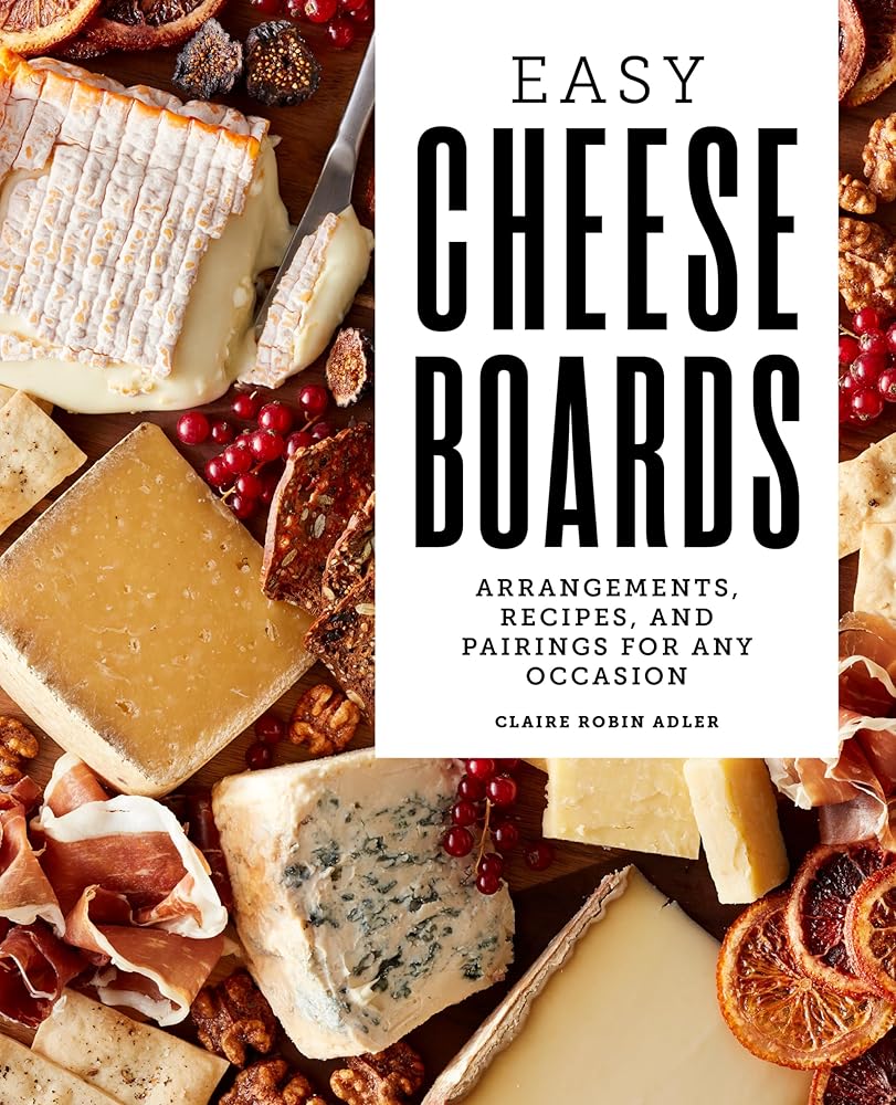 Easy Cheese Boards: Arrangements, Recipes, and Pairings for Any Occasion cover image