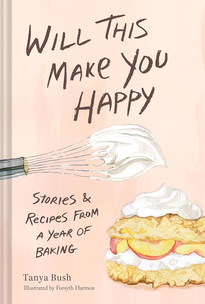 Will This Make You Happy: Stories & Recipes from a Year of Baking cover image