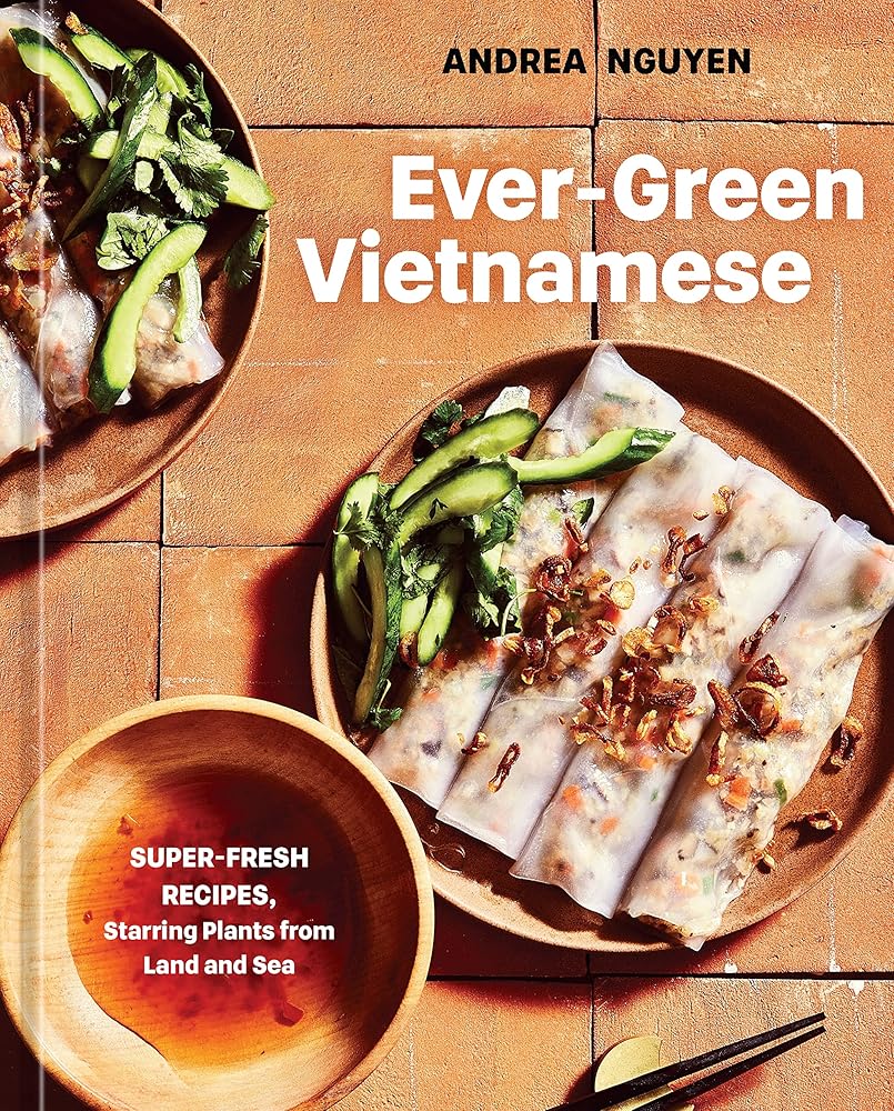 Ever-Green Vietnamese: Super-Fresh Recipes, Starring Plants from Land and Sea [A Plant-Based Cookbook] cover image